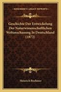 Geschichte Der Entwickelung Der Naturwissenschaftlichen Weltanschauung in Deutschland (1872) di Heinrich Boehmer edito da Kessinger Publishing