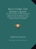 Belle Starr, the Bandit Queen: The True Story of the Romantic and Exciting Career of the Daring and Glamorous Lady (Large Print Edition) di Burton Rascoe edito da Kessinger Publishing