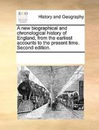 A New Biographical And Chronological History Of England, From The Earliest Accounts To The Present Time. Second Edition di Multiple Contributors edito da Gale Ecco, Print Editions