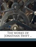 The Works Of Jonathan Swift .. di Jonathan Swift edito da Nabu Press