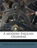 A Modern English Grammar di Huber Gray Buehler, Pelham Edgar edito da Nabu Press