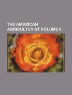 The American Agriculturist Volume 6 di Books Group edito da Rarebooksclub.com