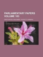 Parliamentary Papers Volume 103 di Great Britain Commons edito da Rarebooksclub.com