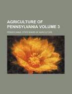 Agriculture of Pennsylvania Volume 3 di Pennsylvania State Agriculture edito da Rarebooksclub.com