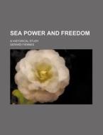 Sea Power and Freedom; A Historical Study di Gerard Fiennes edito da Rarebooksclub.com