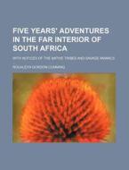 Five Years' Adventures in the Far Interior of South Africa; With Notices of the Native Tribes and Savage Animals di Roualeyn Gordon-Cumming edito da Rarebooksclub.com