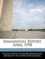 Semiannual Report, April 1998 edito da Bibliogov