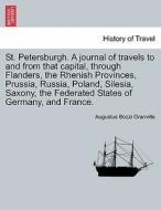 St. Petersburgh. A journal of travels to and from that capital, through Flanders, the Rhenish Provinces, Prussia, Russia di Augustus Bozzi Granville edito da British Library, Historical Print Editions