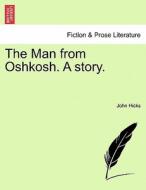 The Man from Oshkosh. A story. di John Hicks edito da British Library, Historical Print Editions