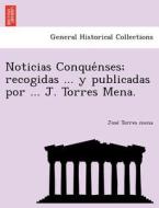 Noticias Conquénses; Recogidas ... Y Publicadas Por ... J. Torres Mena. di Jose&#769; Torres Mena edito da British Library, Historical Print Editions