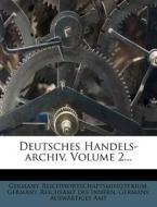Deutsches Handels-archiv, Volume 2... di Germany. Reichswirtschaftsministerium, Germany. Reichsamt des Innern, Germany. Auswärtiges Amt edito da Nabu Press