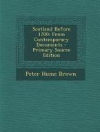 Scotland Before 1700: From Contemporary Documents di Peter Hume Brown edito da Nabu Press