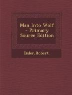 Man Into Wolf - Primary Source Edition di Robert Eisler edito da Nabu Press
