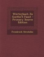 Worterbuch Zu Goethe's Faust - Primary Source Edition di Friedrich Strehlke edito da Nabu Press