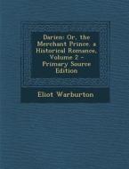 Darien: Or, the Merchant Prince. a Historical Romance, Volume 2 di Eliot Warburton edito da Nabu Press