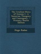 The Creation-Story of Genesis I.: A Sumerian Theogony and Cosmogony, di Hugo Radau edito da Nabu Press