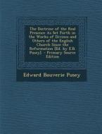 The Doctrine of the Real Presence as Set Forth in the Works of Divines and Others of the English Church Since the Reformation [Ed. by E.B. Pusey]. di Edward Bouverie Pusey edito da Nabu Press