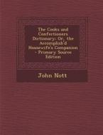 The Cooks and Confectioners Dictionary; Or, the Accomplish'd Housewife's Companion - Primary Source Edition di John Nott edito da Nabu Press