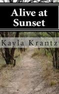 Alive At Sunset di Kayla Krantz edito da Lulu.com