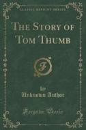 The Story Of Tom Thumb (classic Reprint) di Unknown Author edito da Forgotten Books