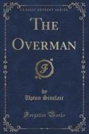 The Overman (classic Reprint) di Upton Sinclair edito da Forgotten Books