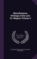 Miscellaneous Writings Of The Late Dr. Maginn Volume 4 di William Maginn, R Shelton 1809-1880 MacKenzie edito da Palala Press