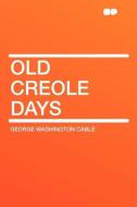 Old Creole Days di George Washington Cable edito da HardPress Publishing