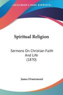 Spiritual Religion di James Drummond edito da Kessinger Publishing Co
