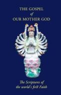 The Gospel of Our Mother God: The Scriptures of the World's First Faith di Golden Order edito da Createspace