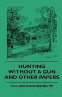 Hunting Without a Gun and Other Papers di Rowland Evans Robinsond, Various edito da Carveth Press