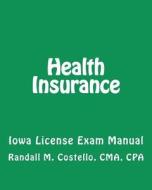 Health Insurance: Iowa License Exam Manual di Cma Cpa Randall M. Costello edito da Createspace