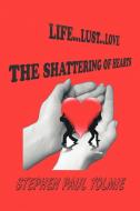 Life... Lust...Love: The Shattering of Hearts di Stephen Paul Tolmie edito da AUTHORHOUSE