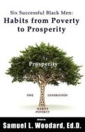 Six Successful Black Men: Habits from Poverty to Prosperity di Samuel L. Woodard, Dr Samuel L. Woodard Ed D. edito da Createspace