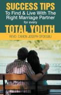 Success Tips to Find & Live with the Right Marriage Partner for Every Total Youth di Revd Canon Joseph Ofoegbu edito da AUTHORHOUSE