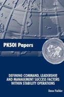 Defining Command, Leadership, and Management - Success Factors Within Stability Operations: Pksoi Paper di David Fielder edito da Createspace