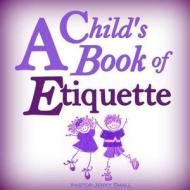 A Child's Book of Etiquette di Pastor Jenny Small edito da Createspace