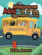 The Adventuresome Antics Of Taf, Tif, Tobe, Tiggy, Princess And Toby di Karen DeMers edito da Xlibris
