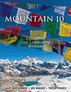 Mountain 10: Climbing the Labyrinth Within di Gary Boelhower, Joe Miguez, Tricia Pearce edito da Createspace