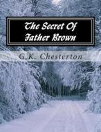 The Secret of Father Brown di G. K. Chesterton edito da Createspace