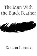 The Man With the Black Feather di Gaston Leroux edito da Bottom of the Hill Publishing