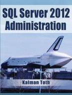 SQL Server 2012 Administration di Kalman Toth edito da Createspace