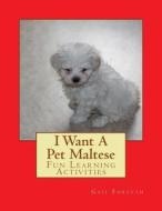 I Want a Pet Maltese: Fun Learning Activities di Gail Forsyth edito da Createspace