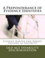 A Preponderance of Evidence Identifies: Stephen Harper and Robert Paulson as Culprits! di Old Age Disability Discrimination edito da Createspace