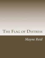 The Flag of Distress di Mayne Reid edito da Createspace