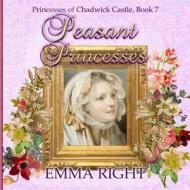 Peasant Princesses: Princesses of Chadwick Castle Adventures di Emma Right edito da Createspace