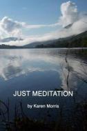 Just Meditation di Karen Morris edito da Createspace
