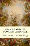 Heaven and Its Wonders and Hell di Emanuel Swedenborg edito da Createspace