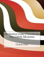 Introductory Financial Decision Making di Gracie J. Dyer, London School of Management Studies edito da Createspace