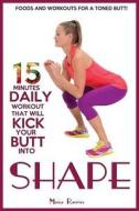 15 Minutes Daily Workout That Will Kick Your Butt Into Shape di Monica Ramirez, M. Monica Ramirez edito da Createspace