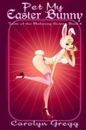 Pet My Easter Bunny di Linda Mooney, Carolyn Gregg edito da Createspace Independent Publishing Platform